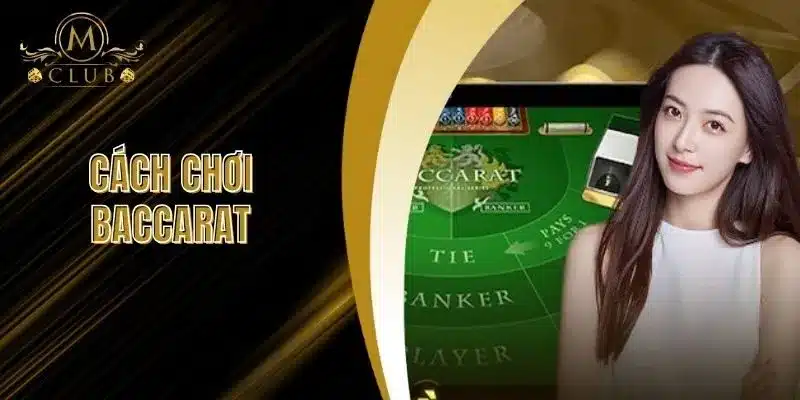 Cách Chơi Baccarat Dễ Dàng Cho Người Mới Tại MCLUB