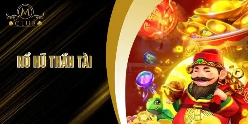 Nổ Hũ Thần Tài - Chiến Thắng Của Giới Siêu Giàu Tại MClub