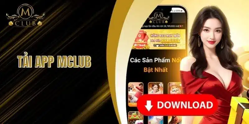 Tải App MClub - Sự Trải Nghiệm Giải Trí Thú Vị Ngay Hôm Nay